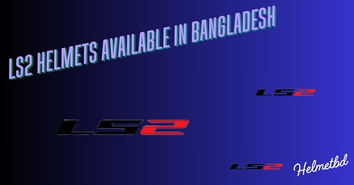 LS2 Helmets Available in Bangladesh